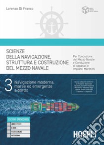 Scienze della navigazione, struttura e conduzione del mezzo navale. Per conduzione del mezzo navale e conduzione di apparati e impianti marittim. Per gli Ist. tecnici. Navigazione moderna, maree ed emergenze a bordo libro di Di Franco Lorenzo