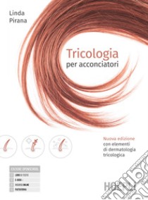 Tricologia per acconciatori. Nuova edizione con elementi di dermatologia tricologica. Per gli Ist. professionali. Con e-book. Con espansione online libro di Pirana Linda