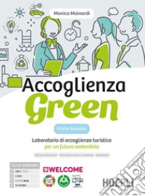 Accoglienza green. Laboratorio di accoglienza turistica per un futuro sostenibile. Con Quaderno per la didattica inclusiva. Per gli Ist. tecnici e professionali. Con e-book. Con espansione online libro di Mainardi Monica