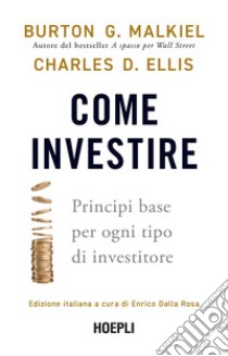 Come investire. Principi base per ogni tipo di investitore libro di Malkiel Burton G.; Ellis Charles D.; Dalla Rosa E. (cur.)