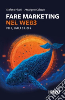 Fare marketing nel Web3. NFT, DAO e DeFi libro di Pisoni Stefano; Caiazzo Arcangelo