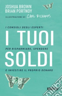 I tuoi soldi. I consigli degli esperti per risparmiare, spendere e investire il proprio denaro libro di Brown Joshua; Portnoy Brian