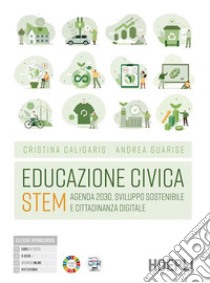 Educazione civica Stem. Agenda 2030, sviluppo sostenibile e cittadinanza digitale. Per le Scuole superiori. Con e-book. Con espansione online libro di Caligaris Cristina; Guarise Andrea