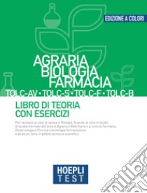 Hoepli test. Agraria, Biologia, Farmacia TOLC-AV, TOLC-S, TOLC-F, TOLC-B. Libro di teoria con esercizi libro