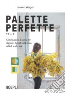 Palette perfette. Combinazioni di colore per stagione. Ispirate alla moda, all'arte e allo stile. Vol. 2 libro di Wager Lauren