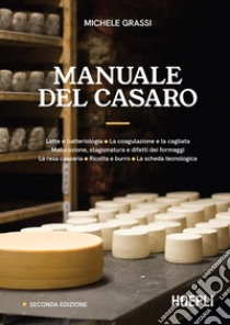 Manuale del casaro. Latte e batteriologia. La coagulazione e la cagliata. Maturazione, stagionatura e difetti dei formaggi. La resa casearia. Ricotta e burro. La scheda tecnologica. Ediz. ampliata libro di Grassi Michele