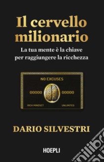 Il cervello milionario. La tua mente è la chiave per raggiungere la ricchezza libro di Silvestri Dario