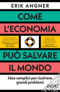 Come l'economia può salvare il mondo. Idee semplici per risolvere grandi problemi libro di Angner Erik