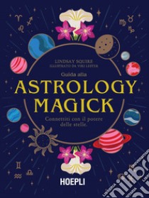 Guida alla Astrology Magick. Connettiti con il potere delle stelle libro di Squire Lindsay