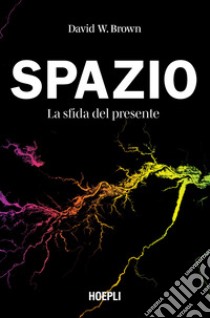 Spazio. La sfida del presente libro di Brown David W.