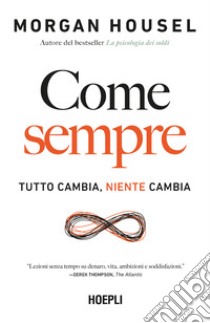 Come sempre. Tutto cambia, niente cambia libro di Housel Morgan