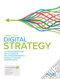 Digital strategy. La trasformazione delle vendite tra posizionamento digitale e nuove opportunità. Con ebook. Con espansione online libro di Cioffi Andrea