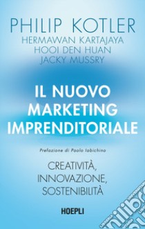 Il nuovo marketing imprenditoriale. Creatività, innovazione, sostenibilità libro di Kotler Philip; Kartajaya Hermawan; Den Huan Hooi