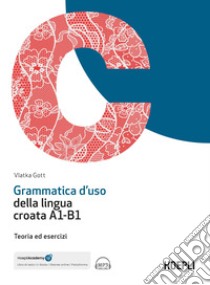 Grammatica d'uso della lingua croata A1-B1. Teoria ed esercizi. Con ebook. Con espansione online. Con File audio online libro di Gott Vlatka