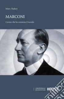 Marconi. L'uomo che ha connesso il mondo libro di Raboy Marc; Valotti B. (cur.)