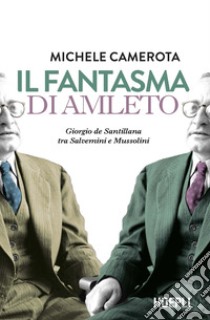 Il fantasma di Amleto. Giorgio de Santillana tra Salvemini e Mussolini libro di Camerota Michele