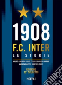 1908 F.C. Inter. Le storie. Ediz. 20° scudetto libro di Colombo Mauro; Ferro Luigi; Harari Maurizio