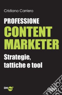 Professione content marketer. Strategie, tattiche e tool libro di Carriero Cristiano