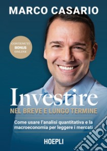 Investire nel breve e lungo termine. Come usare l'analisi quantitativa e la macroeconomia per leggere i mercati libro di Casario Marco