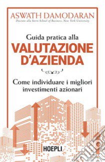 Guida pratica alla valutazione d'azienda. Come individuare i migliori investimenti azionari libro di Damodaran Aswath