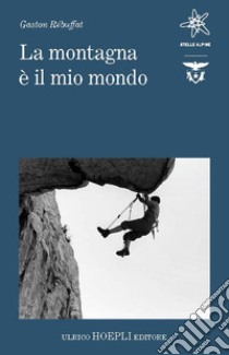 La montagna è il mio mondo libro di Rébuffat Gaston