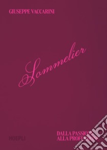 Sommelier. Dalla passione alla professione libro di Vaccarini Giuseppe