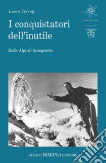 I conquistatori dell'inutile. Dalle Alpi all'Annapurna libro di Terray Lionel; Ferrari M. A. (cur.)