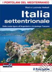 Italia settentrionale. Dalla costa ligure all'Argentario e Arcipelago toscano libro di Heikell Rod; Heikell Lucinda