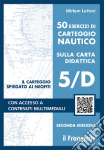 50 esercizi di carteggio nautico sulla carta didattica 5/D. Con Contenuto digitale (fornito elettronicamente) libro di Lettori Miriam