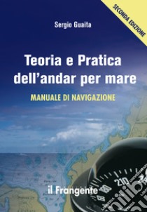 Teoria e pratica dell'andar per mare. Manuale di navigazione libro di Guaita Sergio