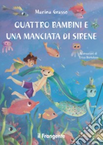 Quattro bambini e una manciata di sirene. Ediz. illustrata libro di Grasso Marina