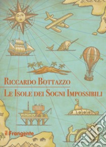 Le isole dei sogni impossibili libro di Bottazzo Riccardo