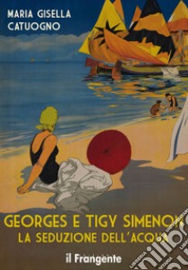 Georges e Tigy Simenon. La seduzione dell'acqua. Nuova ediz. libro di Catuogno Maria Gisella