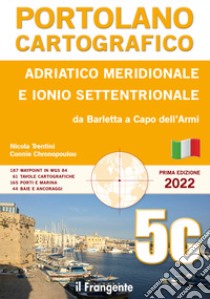 Adriatico meridionale e Ionio settentrionale. Da Barletta a Capo dell'Armi. Portolano cartografico. Vol. 5C libro di Trentini Nicola; Chronopoulou Connie