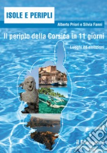 Il periplo della Corsica in 11 giorni. Luoghi ed emozioni libro di Priori Alberto; Fanni Silvia