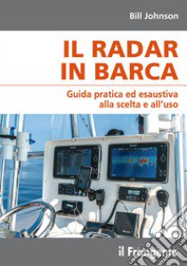 Il radar in barca. Guida pratica ed esaustiva alla scelta e all'uso libro di Johnson Bill