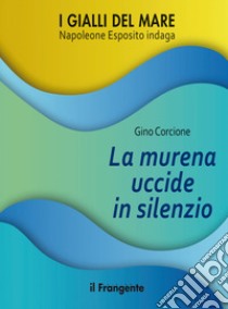 La murena uccide in silenzio. Napoleone Esposito indaga libro di Corcione Gino