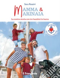 Mamma & marinaia. La nostra storia con tre bambini in barca libro di Rossini Sara