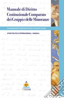 Manuale di diritto costituzionale e comparato dei gruppi e delle minoranze libro di Scuola specialistica degli studi giuridici, economici e sociali