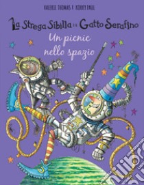 Un picnic nello spazio. La strega Sibilla e il gatto Serafino. Ediz. a colori libro di Thomas Valerie; Korky Paul