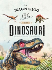 Il magnifico libro dei dinosauri. Ediz. a colori libro di Rodriguez Cerro Miguel A.