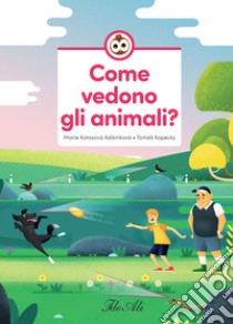 Come vedono gli animali? Ediz. a colori libro di Adámková Kotasová Marie