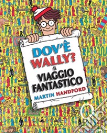 Dov'è Wally? Il viaggio fantastico. Ediz. a colori libro di Handford Martin