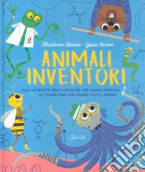 Animali inventori. Alla scoperta delle creature che hanno ispirato le tecnologie che usiamo tutti i giorni. Ediz. a colori libro di Dorion Christiane