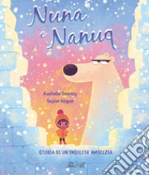 Nuna e Nanuq. Storia di un'insolita amicizia. Ediz. a colori libro di Gourley Kashelle