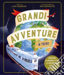 Grandi avventure in treno. Ediz. a colori libro di Sedgman Sam