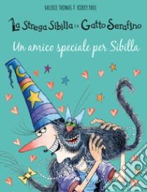 Un amico speciale per Sibilla. La strega Sibilla e il gatto Serafino. Ediz. a colori libro di Thomas Valerie; Korky Paul