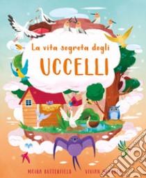 La vita segreta degli uccelli. Ediz. a colori libro di Butterfield Moira