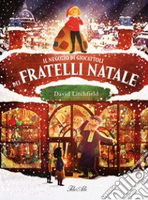 Il negozio di giocattoli dei fratelli Natale. Ediz. a colori libro di Litchfield David