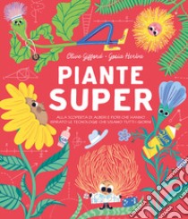 Piante super. Alla scoperta di alberi e fiori che hanno ispirato le tecnologie che usiamo tutti i giorni libro di Gifford Clive